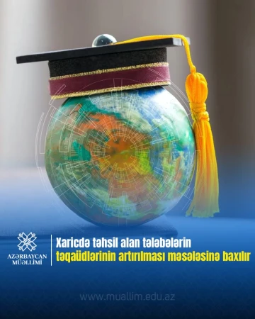 Xaricdə təhsil alan tələbələrin təqaüdlərinin artırılması məsələsinə baxılır