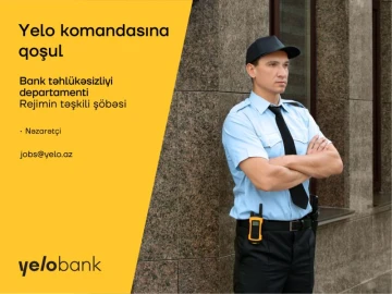 Yelo Bank Təhlükəsizliyi departamentində Rejimin Təşkili şöbəsi üçün nəzarətçi vakansiyası elan edir