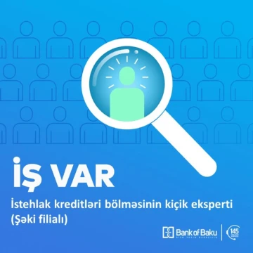 Bank of Baku ASC Şəki filialı üzrə İstehlak kreditləri bölməsinin kiçik eksperti vakansiyasını elan edir