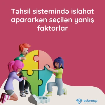 Təhsil sistemində islahat apararkən  seçilən yanlış faktorlar