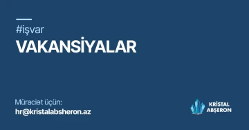 Kristal Abşeron aşağıdakı vakansiyalar üzrə namizəd qəbulunu elan edir