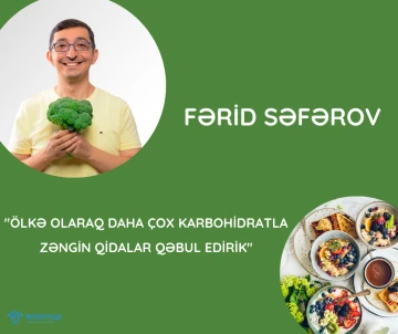 Fərid Səfərov: "Ölkə olaraq daha çox karbohidratla zəngin qidalar qəbul edirik"
