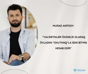 Murad Akifsoy: "Valideynlər öhdəlik olaraq övladını “Oxutmaq”la işini bitmiş hesab edir"