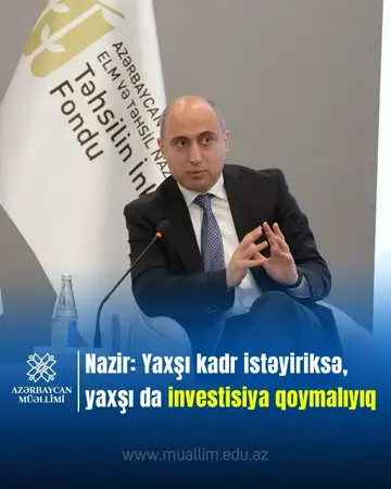 Elm və təhsil naziri: “Yaxşı kadr istəyiriksə, yaxşı da investisiya qoymalıyıq.”