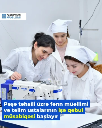 Peşə təhsili müəssisələrinə ixtisas fənn müəllimi və istehsalat təlimi ustalarının işə qəbul müsabiqəsi keçiriləcək