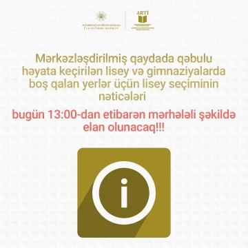 Mərkəzləşdirilmiş qaydada qəbulu həyata keçirilən lisey və gimnaziyalarda boş qalan yerlər üçün lisey seçiminin nəticələri mərhələli şəkildə elan olunacaq