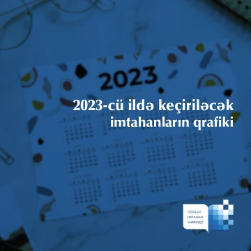 2023-cü ildə keçiriləcək buraxılış və qəbul imtahanların tarixləri haqqında məlumat
