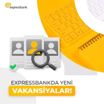 “Expressbank” yeni vakansiyalarını təqdim edir