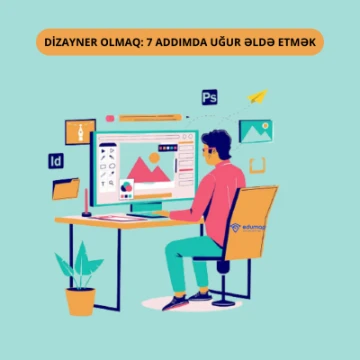 DİZAYNER OLMAQ: 7 ADDIMDA UĞUR ƏLDƏ ETMƏK