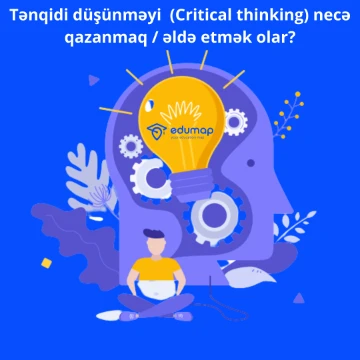 Tənqidi düşünməyi (Critical thinking) necə qazanmaq / əldə etmək olar?