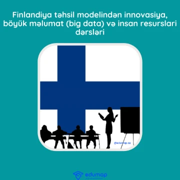 Finlandiya təhsil modelindən innovasiya, böyük məlumat (big data) və insan resurslari dərsləri