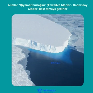 Alimlər "Qiyamət buzlağını" (ThwaitesGlacier - Doomsday Glacier) kəşf etməyə gedirlər