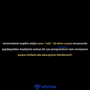 Universitetin təqdim etdiyi sonu “.edu” ilə bitən emaillləri ilə bəzi proqramları pulsuz istifadə edə bilərsiniz
