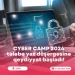 “CyberCamp 2024”  ÖDƏNİŞSİZ tələbə yaz düşərgəsinin növbəti mövsümü başlayır